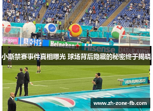 小斯禁赛事件真相曝光 球场背后隐藏的秘密终于揭晓 小斯禁赛事件真相曝光 球场背后隐藏的秘密终于揭晓