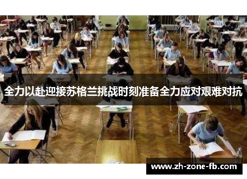 全力以赴迎接苏格兰挑战时刻准备全力应对艰难对抗