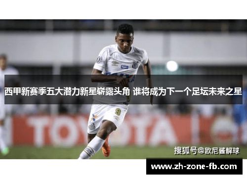 西甲新赛季五大潜力新星崭露头角 谁将成为下一个足坛未来之星