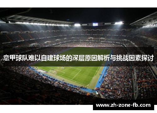 意甲球队难以自建球场的深层原因解析与挑战因素探讨