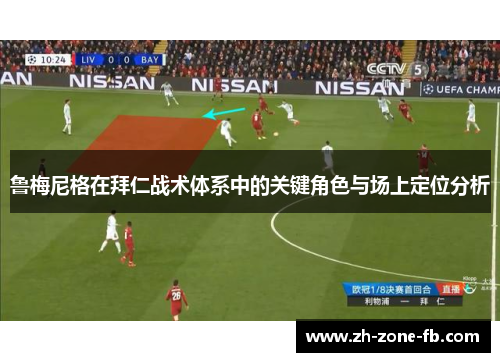 鲁梅尼格在拜仁战术体系中的关键角色与场上定位分析 鲁梅尼格在拜仁战术体系中的关键角色与场上定位分析