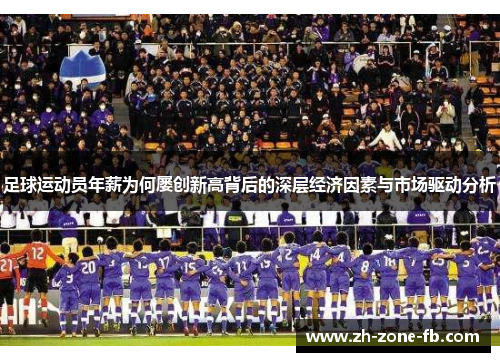 足球运动员年薪为何屡创新高背后的深层经济因素与市场驱动分析