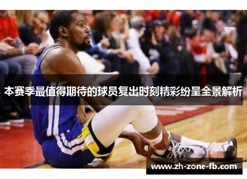 本赛季最值得期待的球员复出时刻精彩纷呈全景解析