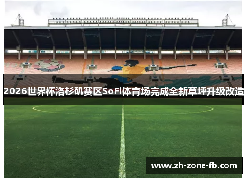 2026世界杯洛杉矶赛区SoFi体育场完成全新草坪升级改造